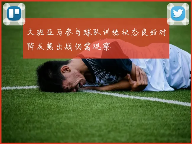 文班亚马参与球队训练状态良好对阵灰熊出战仍需观察